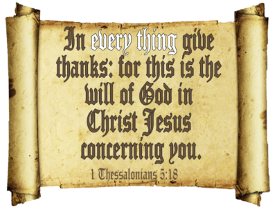 In everything give thanks ... 1 Thessalonians 5:18