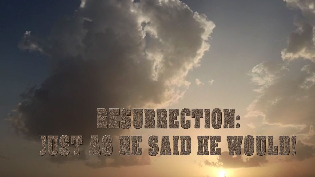 Resurrection: Just as He said He would! He arose.