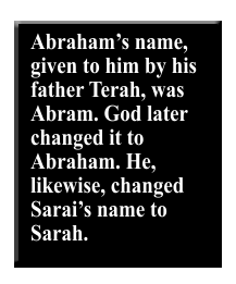 Abraham's name, given to him by his father Terah, was Abram. God later changed it to Abraham. He, likewise, changed Sarai's name to Sarah.