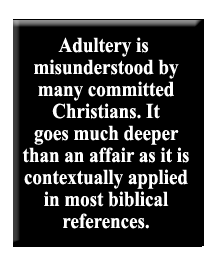 Adultery is misunderstood by many committed Christians. It goes much deeper than an affair as it is contextually applied in most biblical references.