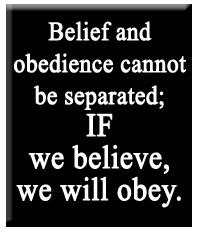 Text box: Belief and obedience cannot be separated; IF we believe, we will obey.