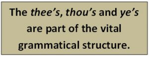 The thee's, thou's and ye's are part of the vital grammatical structure.