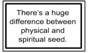 There's a huge difference between physical and spiritual seed.