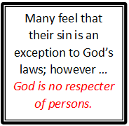 Many feel that their sin is an exception to God's laws; however ... God is no respecter of persons.